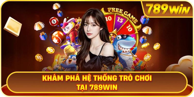 Khám Phá Hệ Thống Trò Chơi Tại 789WIN
